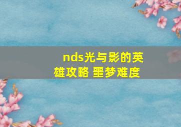 nds光与影的英雄攻略 噩梦难度